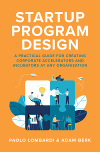 Cover image: Startup Program Design: A Practical Guide for Creating Accelerators and Incubators at Any Organization 1st edition 9781260463255