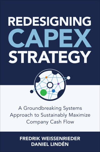 Cover image: Redesigning CapEx Strategy: A Groundbreaking Systems Approach to Sustainably Maximize Company Cash Flow 1st edition 9781264285297