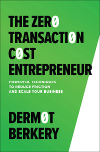 Cover image: The Zero Transaction Cost Entrepreneur: Powerful Techniques to Reduce Friction and Scale Your Business 1st edition 9781265399917