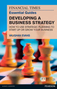 表紙画像: FT Essential Guide to Developing a Business Strategy 1st edition 9781292002613