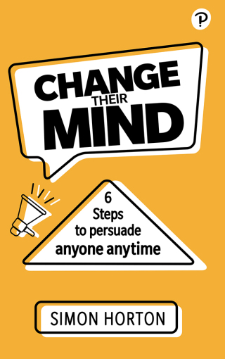 Cover image: Change Their Mind: 6 Practical Steps to Persuade Anyone Anytime 1st edition 9781292406794