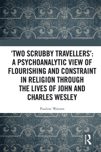 Cover image: ‘Two Scrubby Travellers’: A psychoanalytic view of flourishing and constraint in religion through the lives of John and Charles Wesley 1st edition 9781138241046