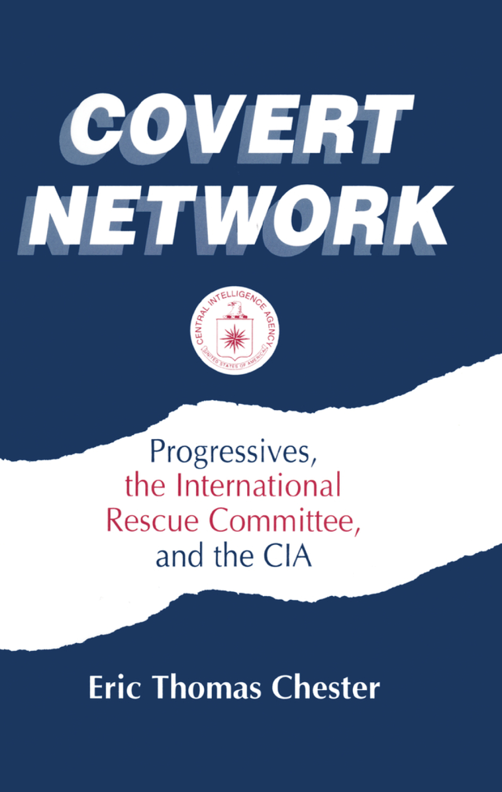 Covert Network Progressives, the International Rescue Committee and the CIA 1st Edition