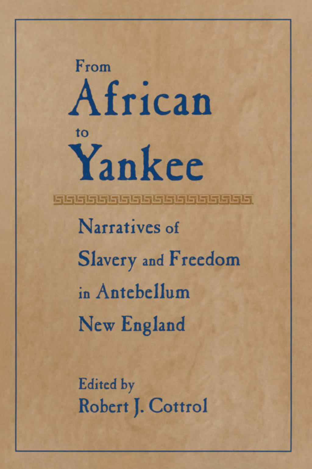 From African to Yankee Narratives of Slavery and Freedom in Antebellum New England 1st Edition