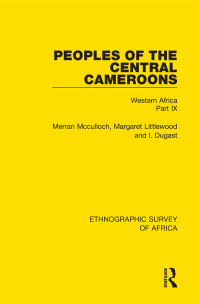 Cover image: Peoples of the Central Cameroons (Tikar. Bamum and Bamileke. Banen, Bafia and Balom) 1st edition 9781138239524