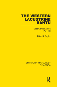 Cover image: The Western Lacustrine Bantu (Nyoro, Toro, Nyankore, Kiga, Haya and Zinza with Sections on the Amba and Konjo) 1st edition 9781138233225
