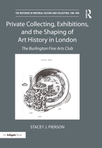 Cover image: Private Collecting, Exhibitions, and the Shaping of Art History in London 1st edition 9781138232624