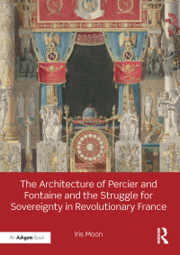 Immagine di copertina: The Architecture of Percier and Fontaine and the Struggle for Sovereignty in Revolutionary France 1st edition 9781472480163