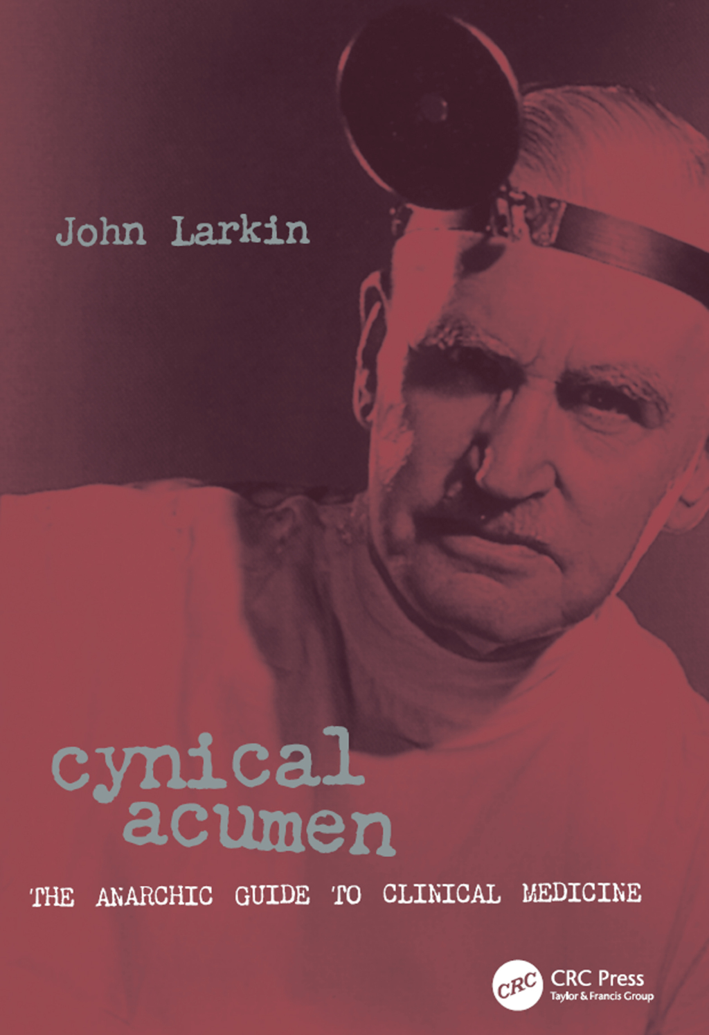 Cynical Acumen The Anarchic Guide to Clinical Medicine 1st Edition