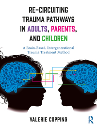 Immagine di copertina: Re-Circuiting Trauma Pathways in Adults, Parents, and Children 1st edition 9781138223127