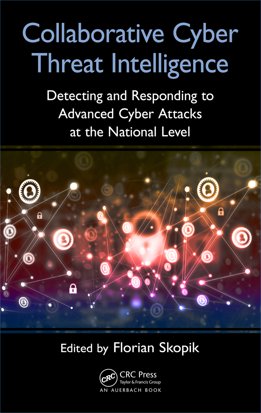 Collaborative Cyber Threat Intelligence Detecting and Responding to Advanced Cyber Attacks at the National Level 1st Edition