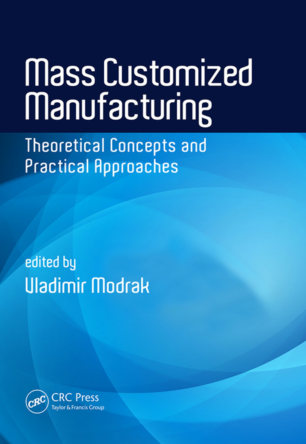 Mass Customized Manufacturing Theoretical Concepts and Practical Approaches 1st Edition