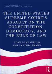 Cover image: The United States Supreme Court's Assault on the Constitution, Democracy, and the Rule of Law 1st edition 9781138222434