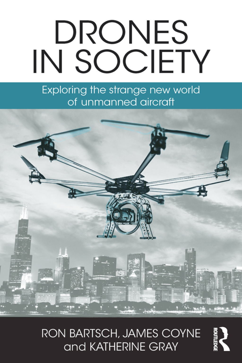 Drones in Society Exploring the strange new world of unmanned aircraft 1st Edition