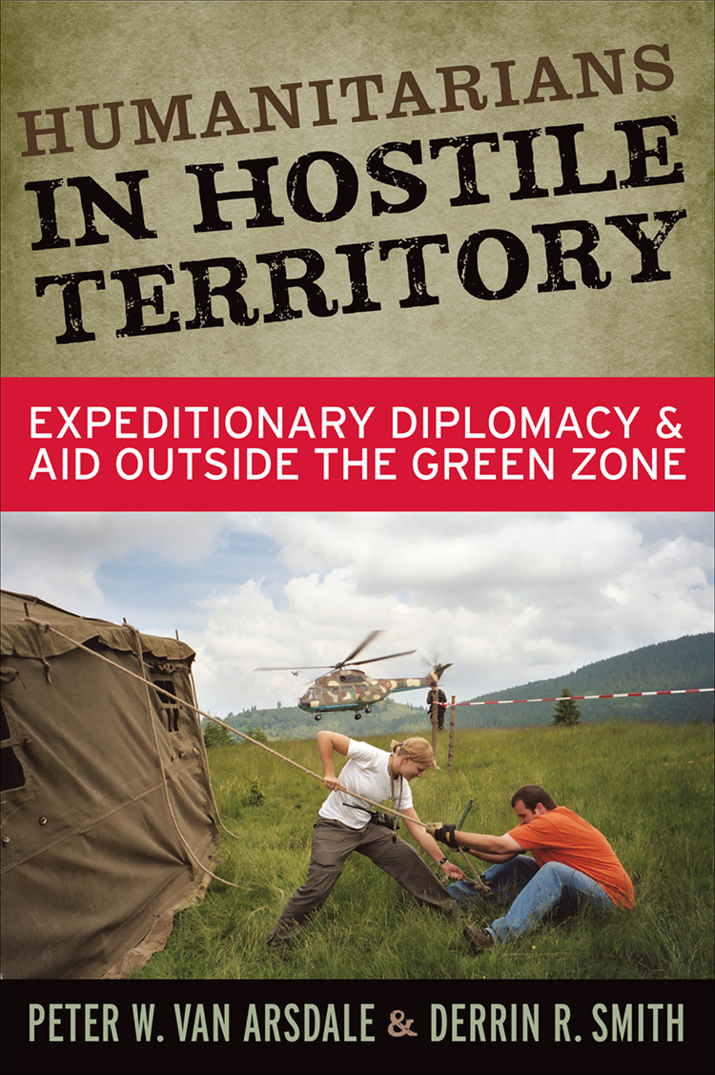 Humanitarians in Hostile Territory Expeditionary Diplomacy and Aid Outside the Green Zone 1st Edition