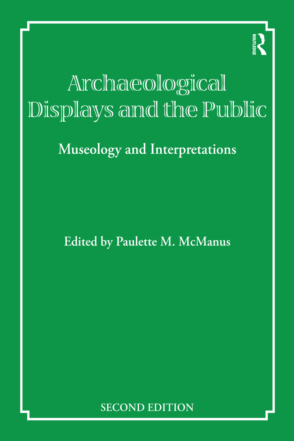 Archaeological Displays and the Public Museology and Interpretation, Second Edition 2nd Edition