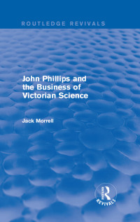 Imagen de portada: Routledge Revivals: John Phillips and the Business of Victorian Science (2005) 1st edition 9781138214835