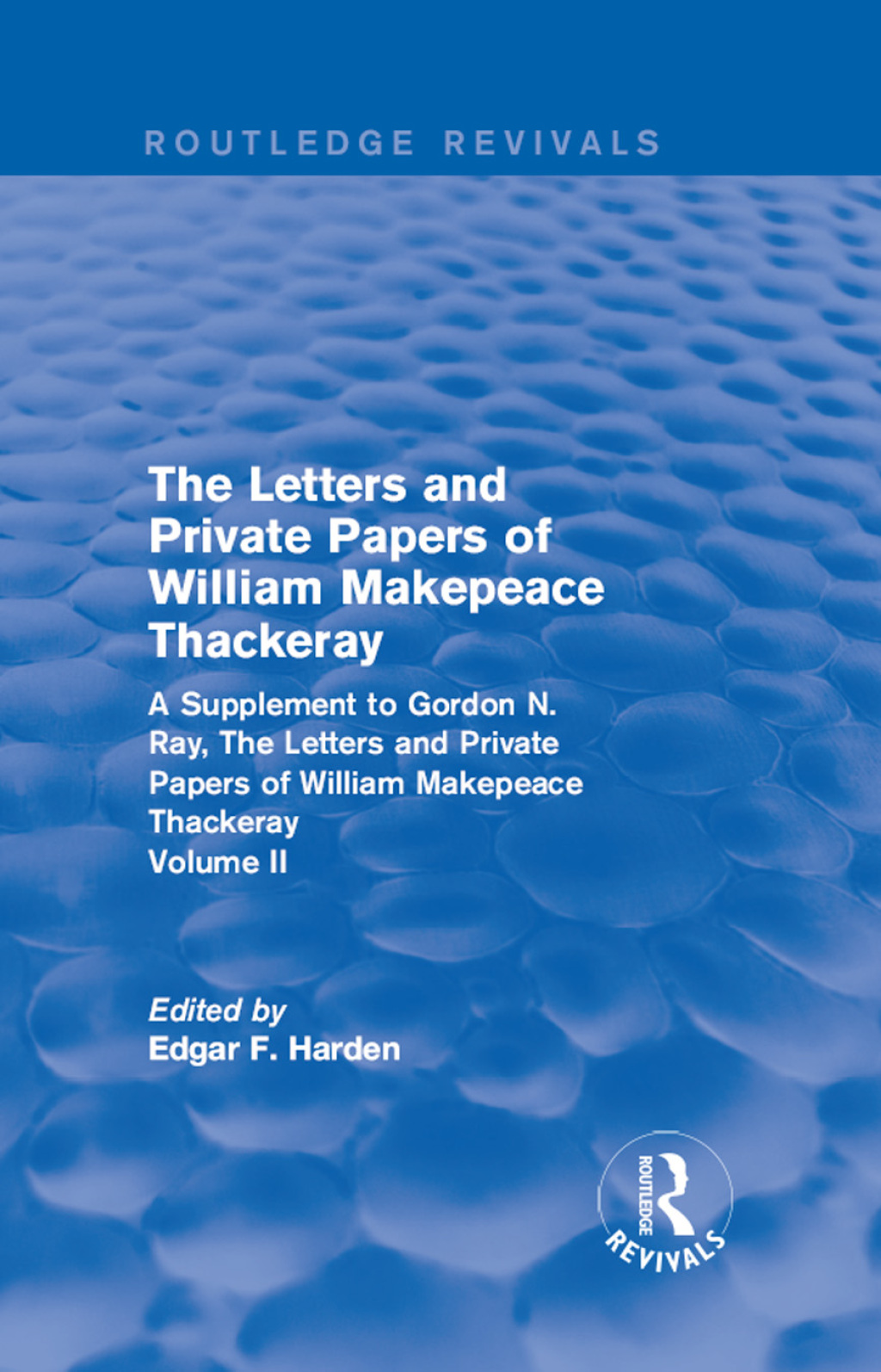 Routledge Revivals: The Letters and Private Papers of William Makepeace Thackeray, Volume II (1994) A Supplement to Gordon N. Ray, The Letters and Private Papers of William Makepeace Thackeray 1st Edition