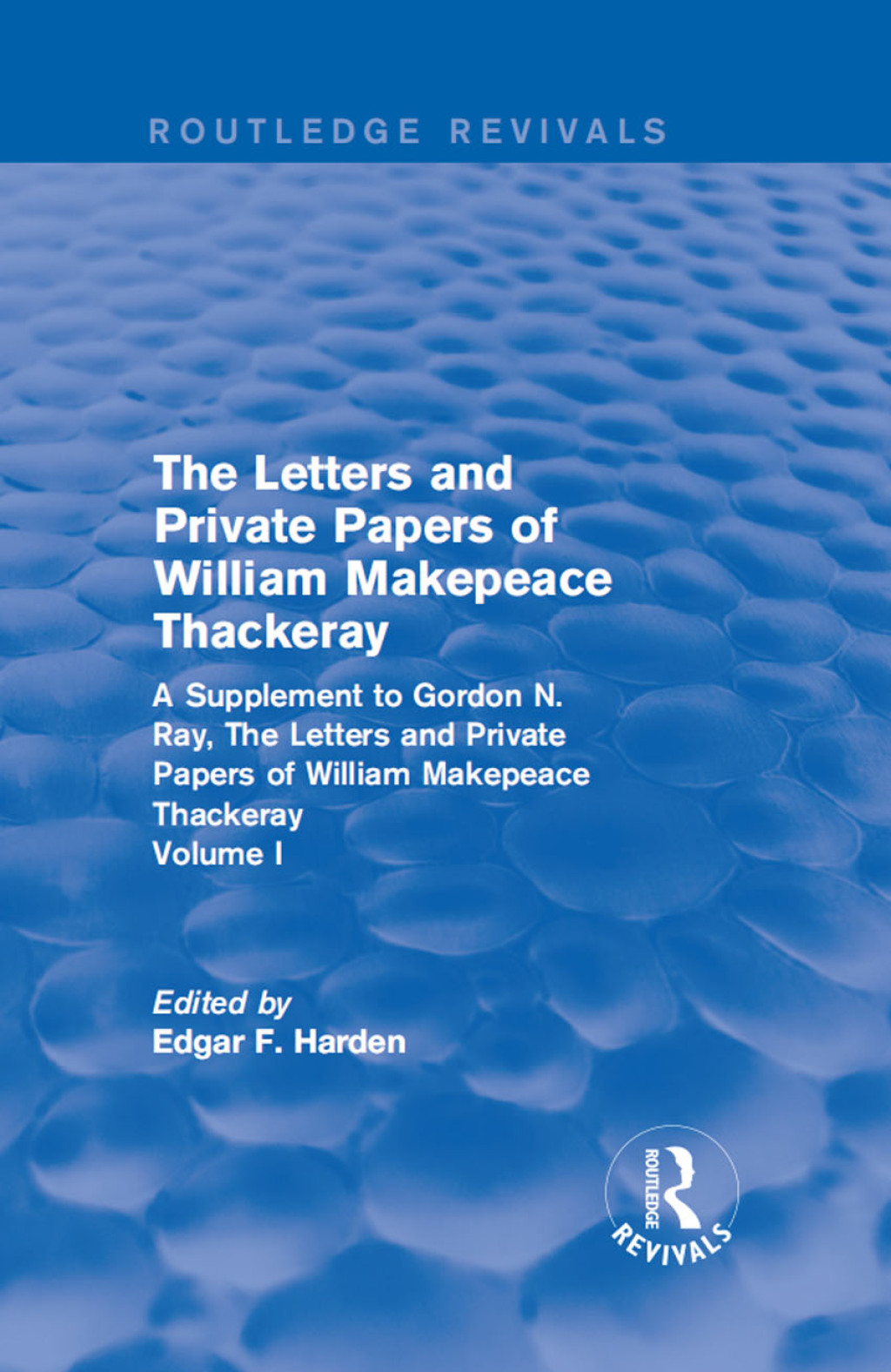 Routledge Revivals: The Letters and Private Papers of William Makepeace Thackeray, Volume I (1994) A Supplement to Gordon N. Ray, The Letters and Private Papers of William Makepeace Thackeray 1st Edition