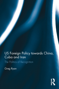 表紙画像: US Foreign Policy towards China, Cuba and Iran 1st edition 9781032096575