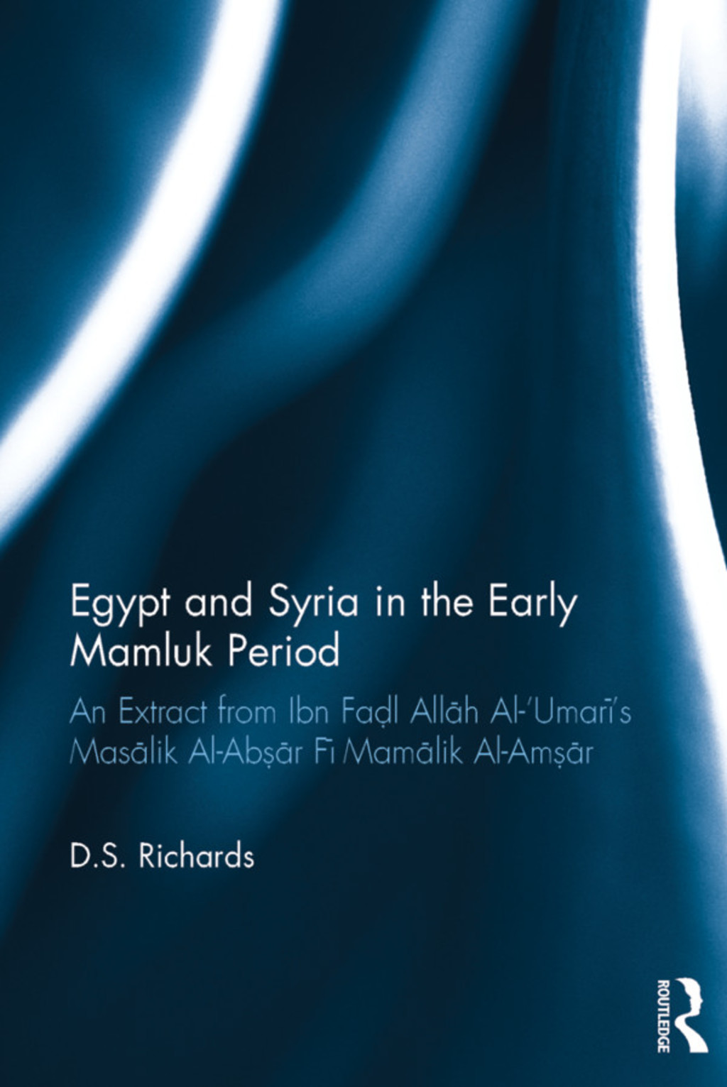 Egypt and Syria in the Early Mamluk Period An Extract from Ibn Faḍl Allāh Al-‘Umarī’s Masālik Al-Abṣār Fī Mamālik Al-Amṣār 1st Edition