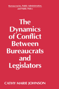 Cover image: The Dynamics of Conflict Between Bureaucrats and Legislators 1st edition 9781563245107