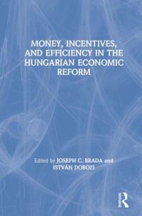 صورة الغلاف: Money, Incentives and Efficiency in the Hungarian Economic Reform 1st edition 9780873325660