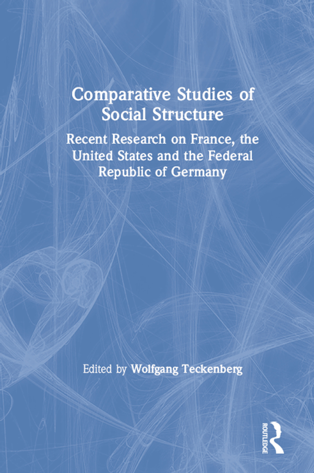 Comparative Studies of Social Structure Recent German Research on France, the United States and the Federal Republic 1st Edition