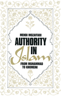 Cover image: Authority in Islam: From Mohammed to Khomeini 1st edition 9780873323888