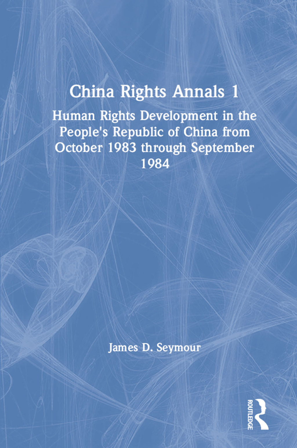 China Rights Annals Human Rights Development in the People’s Republic of China from October 1983 Through September 1984 1st Edition