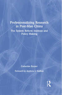 Cover image: Professionalizing Research in Post-Mao China: The System Reform Institute and Policy Making 1st edition 9780765609267