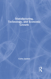 Imagen de portada: Manufacturing, Technology, and Economic Growth 1st edition 9780765605139