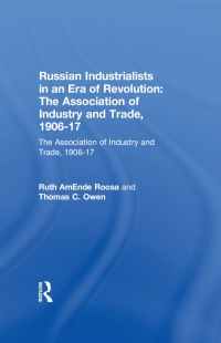 Imagen de portada: Russian Industrialists in an Era of Revolution: The Association of Industry and Trade, 1906-17 1st edition 9780765601544