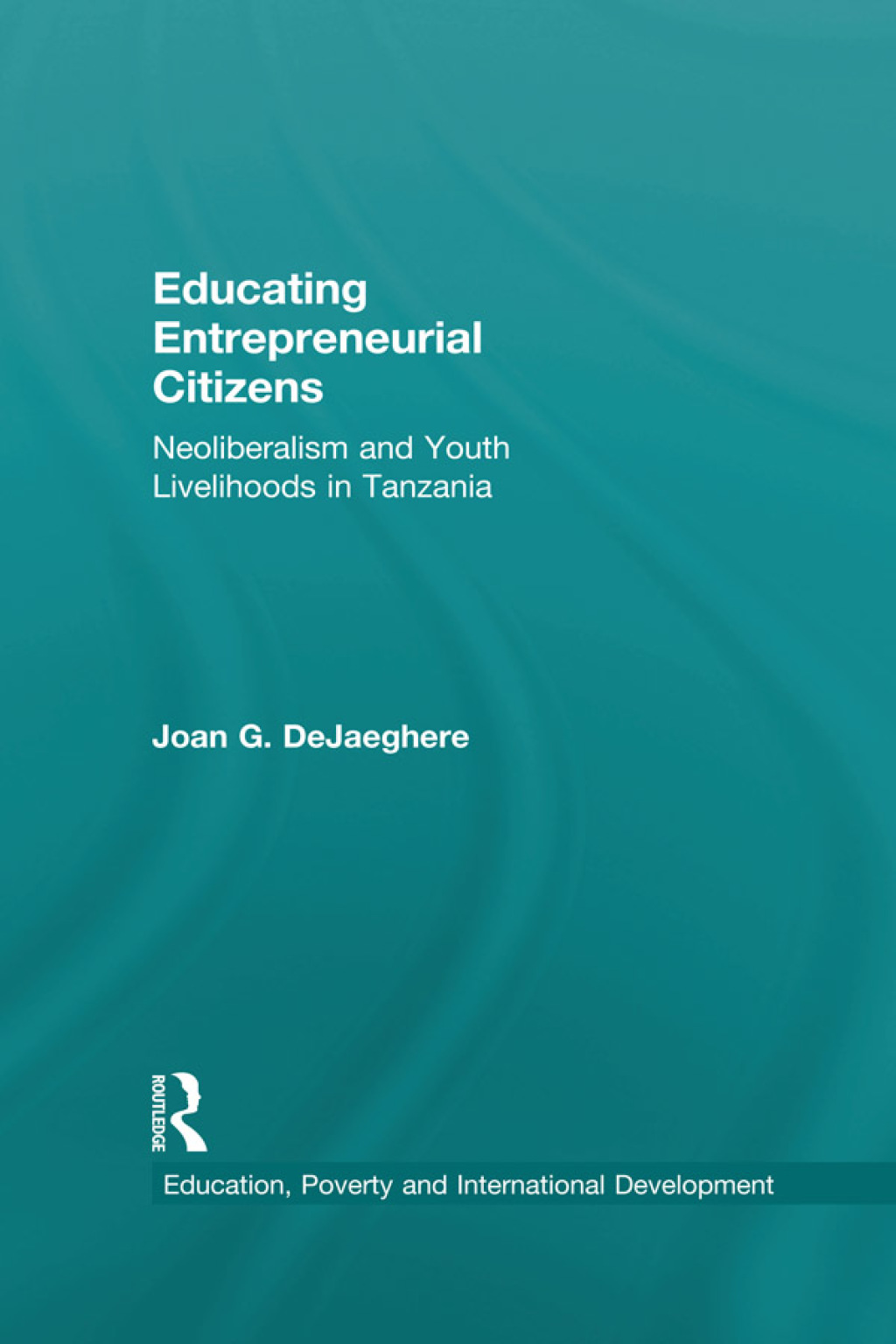 Educating Entrepreneurial Citizens Neoliberalism and Youth Livelihoods in Tanzania 1st Edition