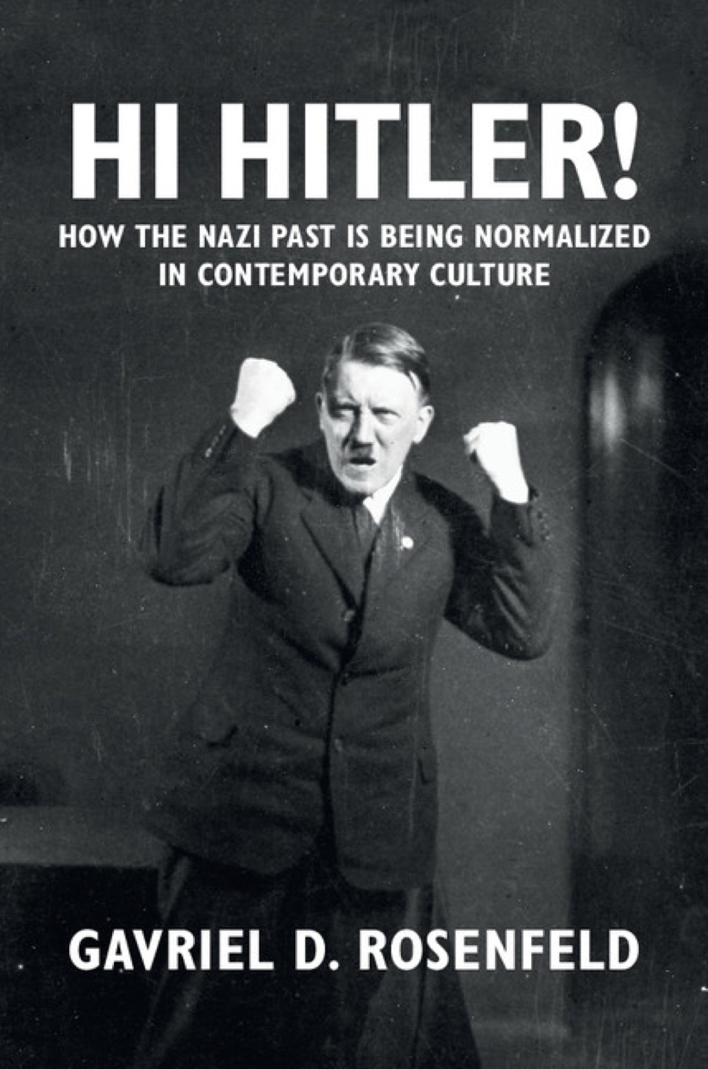 Hi Hitler! How the Nazi Past Is Being Normalized in Contemporary Culture 1st Edition
