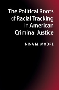表紙画像: The Political Roots of Racial Tracking in American Criminal Justice 1st edition 9781107022973