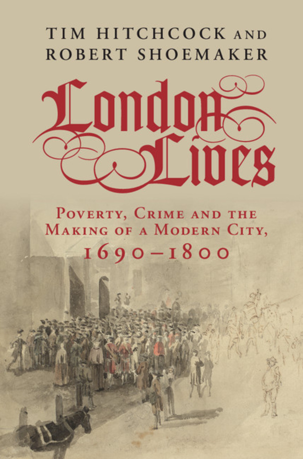 London Lives Poverty, Crime and the Making of a Modern City, 1690–1800 1st Edition