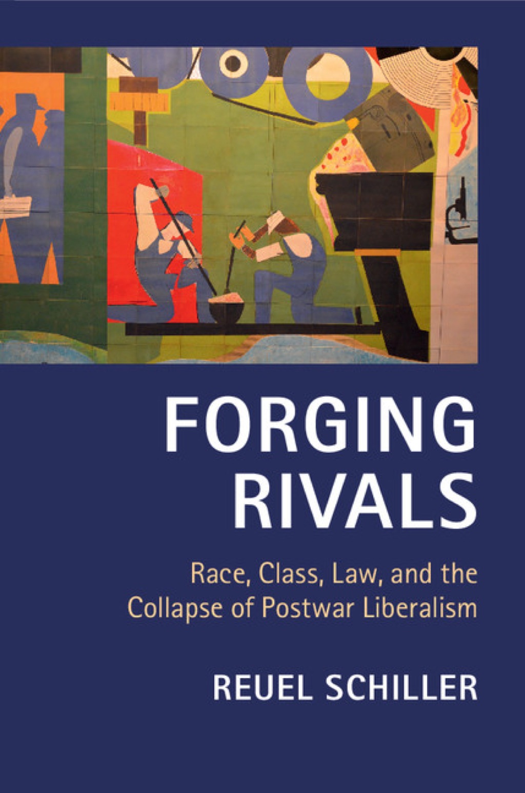Forging Rivals Race, Class, Law, and the Collapse of Postwar Liberalism 1st Edition