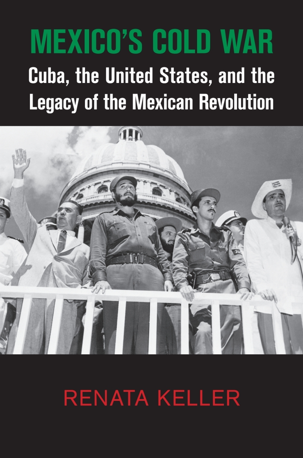 Mexico’s Cold War Cuba, the United States, and the Legacy of the Mexican Revolution