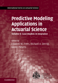 Cover image: Predictive Modeling Applications in Actuarial Science: Volume 2, Case Studies in Insurance 9781107029880