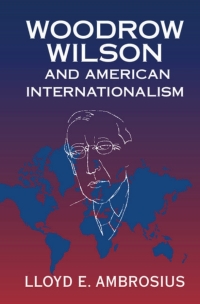 Cover image: Woodrow Wilson and American Internationalism 9781107163065