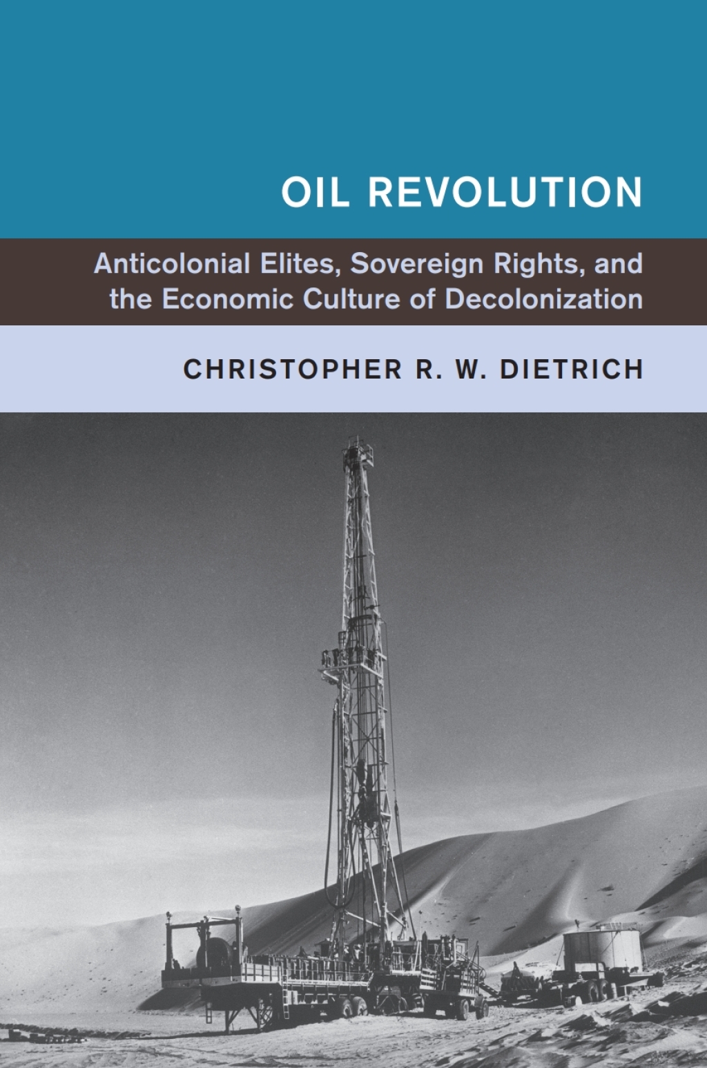 Oil Revolution Anticolonial Elites, Sovereign Rights, and the Economic Culture of Decolonization