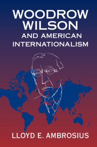 صورة الغلاف: Woodrow Wilson and American Internationalism 9781107163065