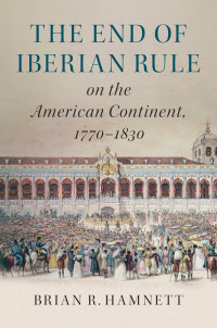 Imagen de portada: The End of Iberian Rule on the American Continent, 1770–1830 9781107174641