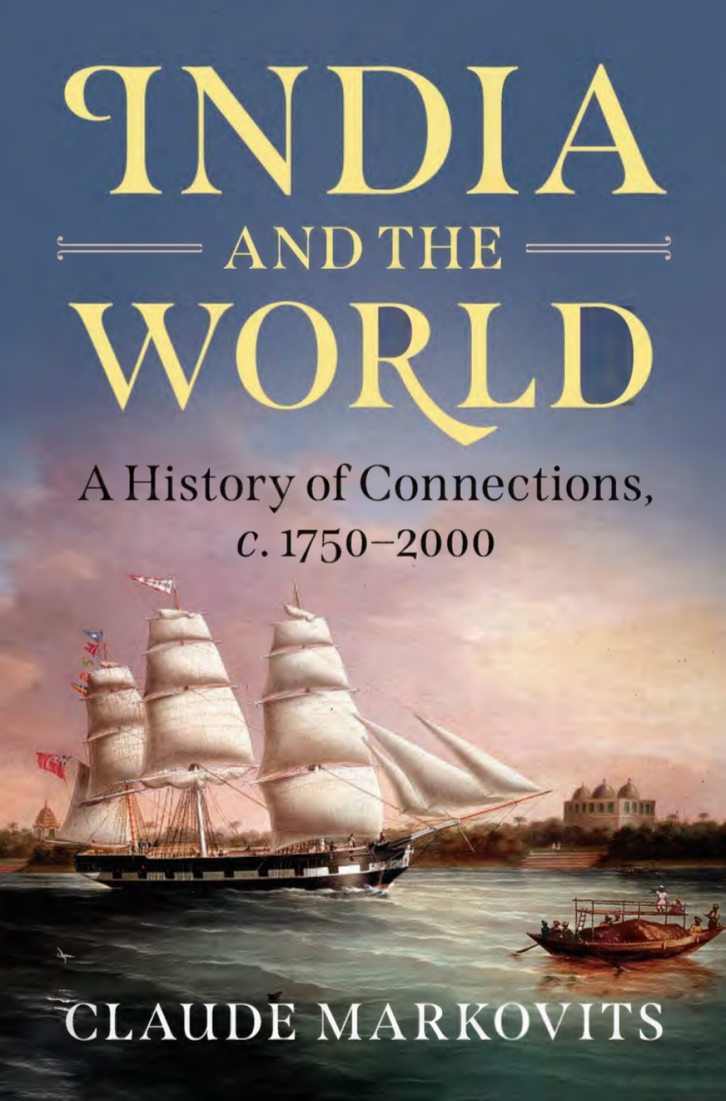 India and the World A History of Connections, c. 1750–2000
