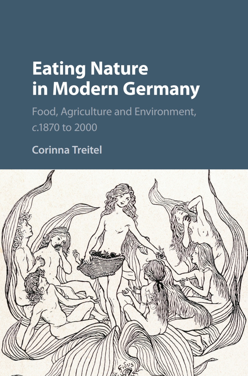 Eating Nature in Modern Germany Food, Agriculture and Environment, c.1870 to 2000