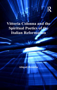 Cover image: Vittoria Colonna and the Spiritual Poetics of the Italian Reformation 1st edition 9780754640493