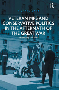 Cover image: Veteran MPs and Conservative Politics in the Aftermath of the Great War 1st edition 9781409441038