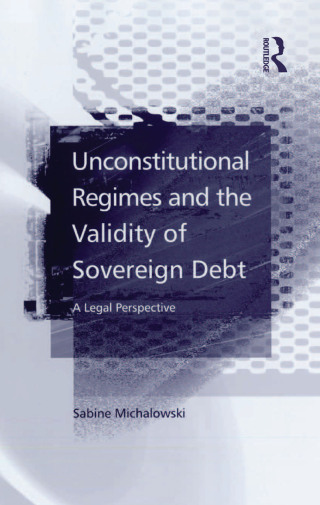 Cover image: Unconstitutional Regimes and the Validity of Sovereign Debt 1st edition 9781138264564