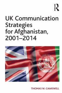 Cover image: UK Communication Strategies for Afghanistan, 2001–2014 1st edition 9781472473523